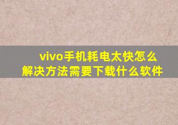 vivo手机耗电太快怎么解决方法需要下载什么软件