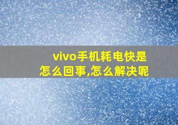 vivo手机耗电快是怎么回事,怎么解决呢