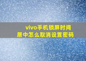 vivo手机锁屏时间居中怎么取消设置密码