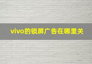 vivo的锁屏广告在哪里关