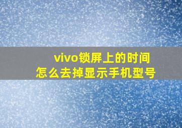 vivo锁屏上的时间怎么去掉显示手机型号