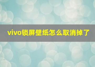 vivo锁屏壁纸怎么取消掉了