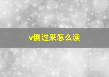 v倒过来怎么读