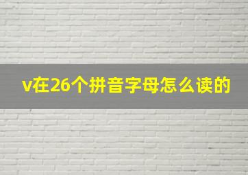 v在26个拼音字母怎么读的