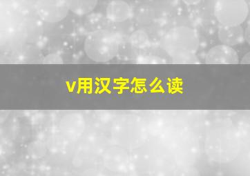 v用汉字怎么读