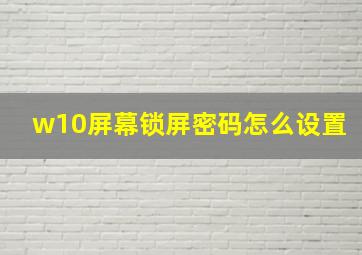 w10屏幕锁屏密码怎么设置