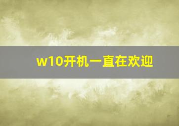 w10开机一直在欢迎