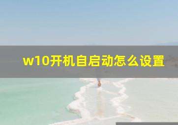 w10开机自启动怎么设置