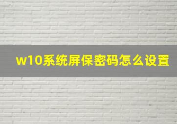 w10系统屏保密码怎么设置