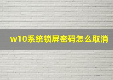 w10系统锁屏密码怎么取消