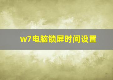 w7电脑锁屏时间设置