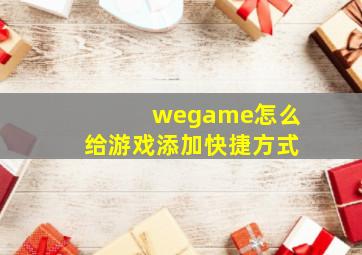 wegame怎么给游戏添加快捷方式