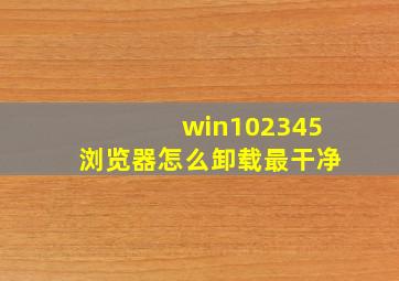 win102345浏览器怎么卸载最干净