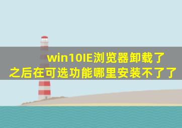 win10IE浏览器卸载了之后在可选功能哪里安装不了了