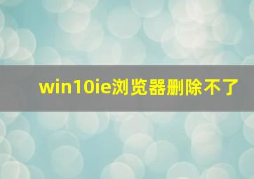 win10ie浏览器删除不了