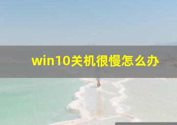 win10关机很慢怎么办