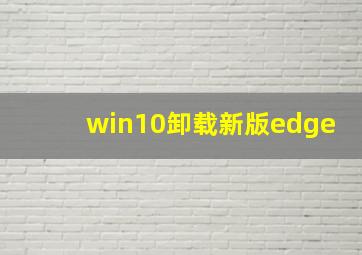 win10卸载新版edge