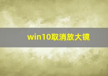 win10取消放大镜