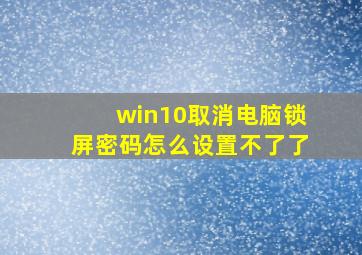 win10取消电脑锁屏密码怎么设置不了了