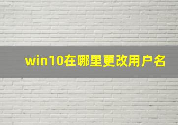 win10在哪里更改用户名