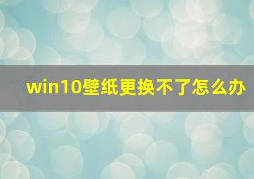 win10壁纸更换不了怎么办