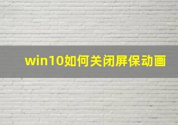 win10如何关闭屏保动画