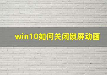 win10如何关闭锁屏动画