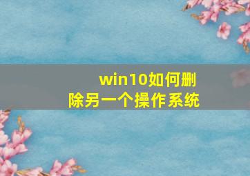 win10如何删除另一个操作系统