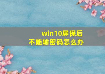 win10屏保后不能输密码怎么办