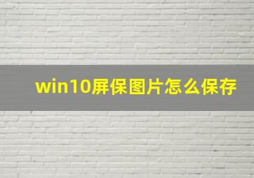 win10屏保图片怎么保存