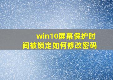 win10屏幕保护时间被锁定如何修改密码