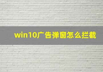 win10广告弹窗怎么拦截