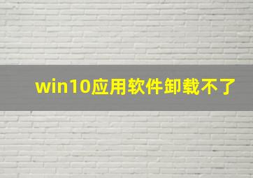 win10应用软件卸载不了