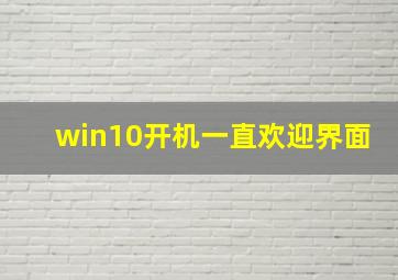 win10开机一直欢迎界面