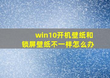 win10开机壁纸和锁屏壁纸不一样怎么办