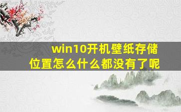 win10开机壁纸存储位置怎么什么都没有了呢