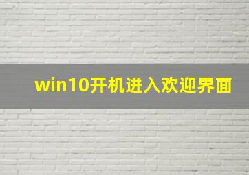 win10开机进入欢迎界面