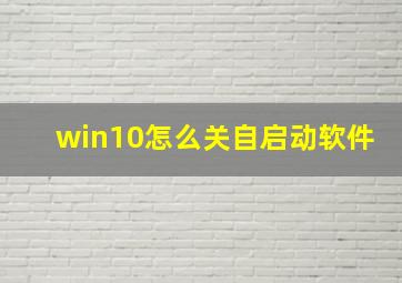 win10怎么关自启动软件