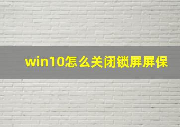 win10怎么关闭锁屏屏保