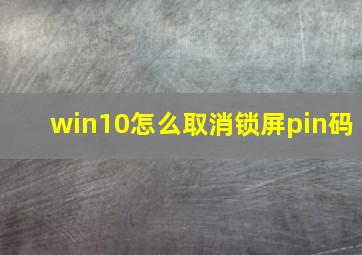 win10怎么取消锁屏pin码