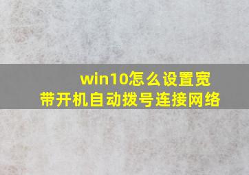 win10怎么设置宽带开机自动拨号连接网络