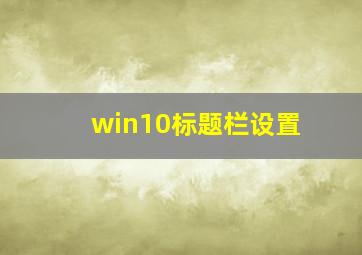 win10标题栏设置