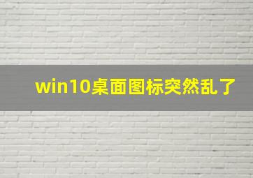 win10桌面图标突然乱了