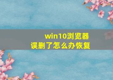 win10浏览器误删了怎么办恢复