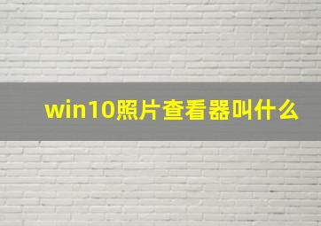 win10照片查看器叫什么