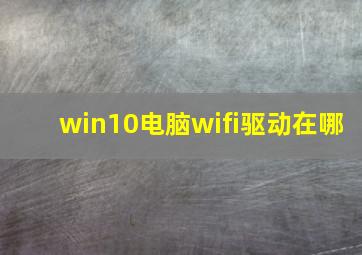 win10电脑wifi驱动在哪