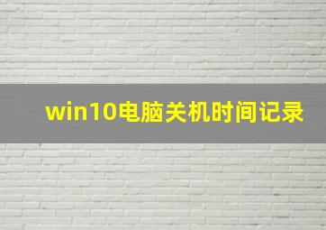 win10电脑关机时间记录