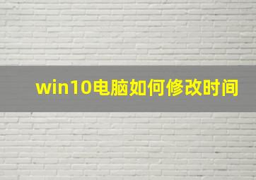 win10电脑如何修改时间