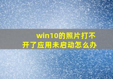 win10的照片打不开了应用未启动怎么办