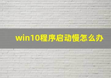 win10程序启动慢怎么办